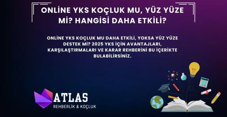 Online YKS koçluk ve yüz yüze koçluk avantajları karşılaştırması – Atlas Rehberlik 2025